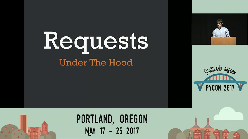 Requests, Under the Hood (PyCon 2017 Must-See Talk 5/6)